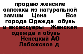 продаю женские сапожки из натуральной замши. › Цена ­ 800 - Все города Одежда, обувь и аксессуары » Женская одежда и обувь   . Ненецкий АО,Лабожское д.